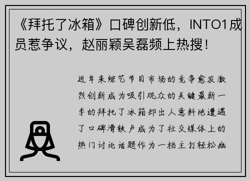 《拜托了冰箱》口碑创新低，INTO1成员惹争议，赵丽颖吴磊频上热搜！