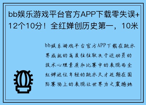 bb娱乐游戏平台官方APP下载零失误+12个10分！全红婵创历史第一，10米台夺冠，收获51000